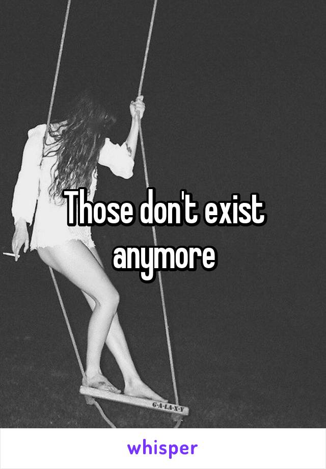 Those don't exist anymore