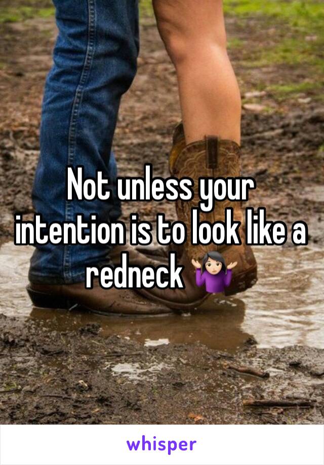 Not unless your intention is to look like a redneck 🤷🏻‍♀️