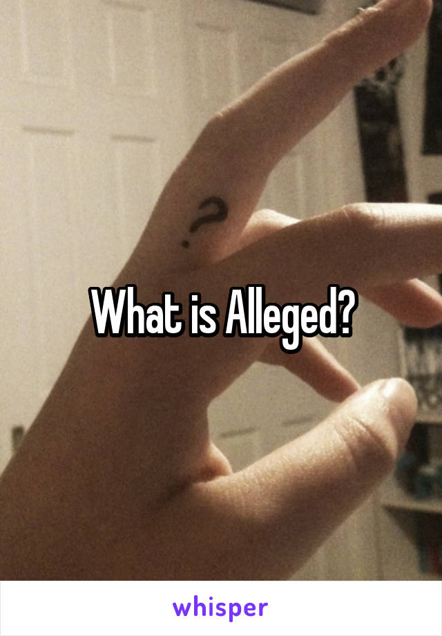 What is Alleged?