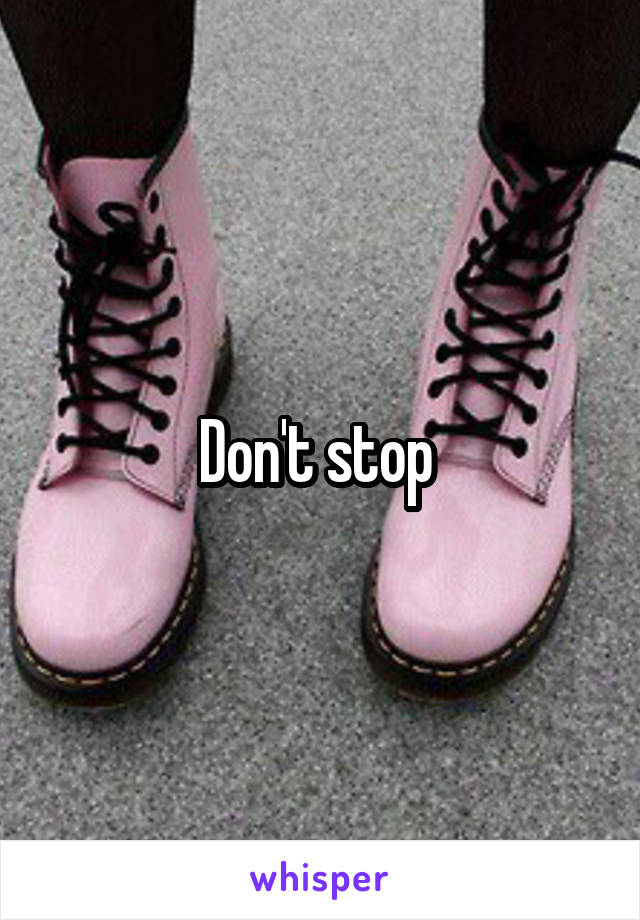 Don't stop 