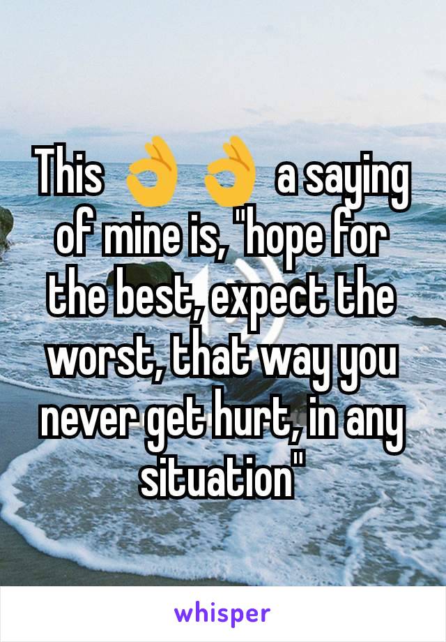 This 👌👌 a saying of mine is, "hope for the best, expect the worst, that way you never get hurt, in any situation"
