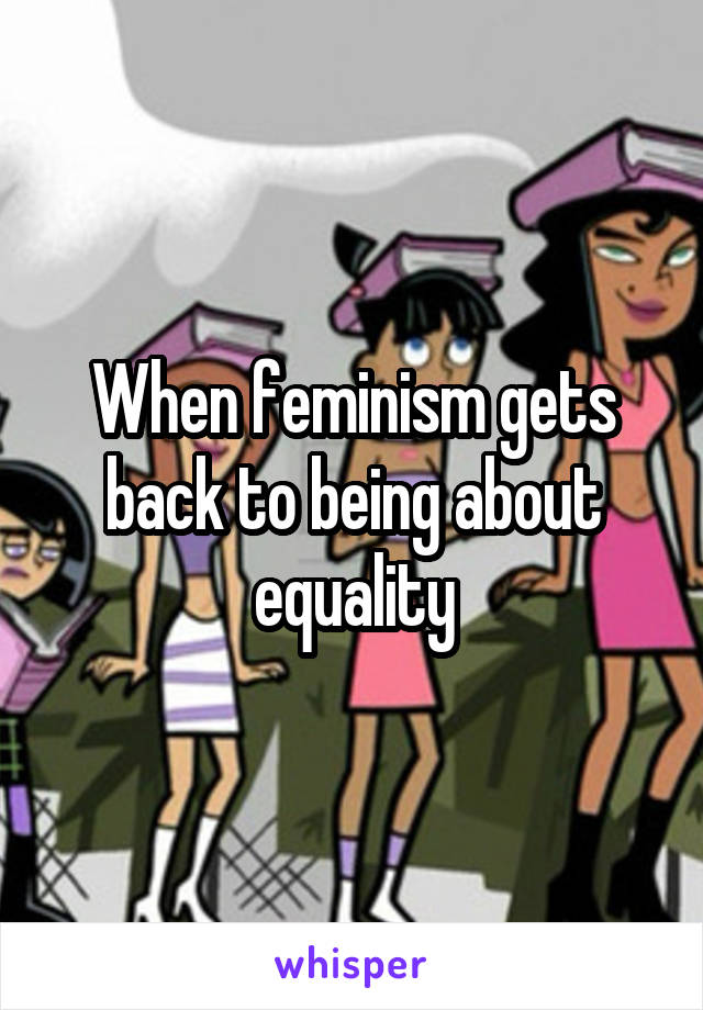 When feminism gets back to being about equality