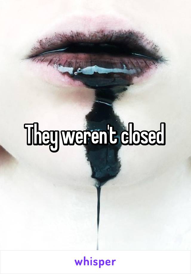 They weren't closed 