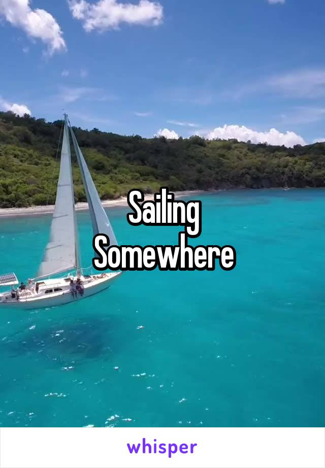Sailing
Somewhere