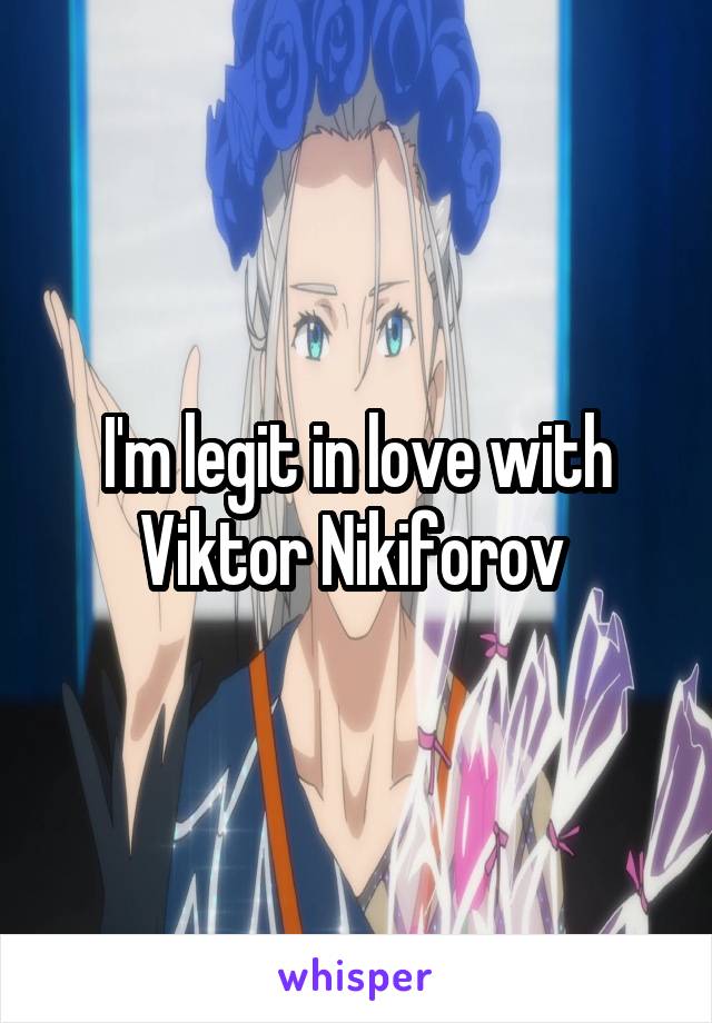 I'm legit in love with Viktor Nikiforov 