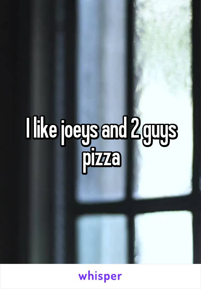I like joeys and 2 guys pizza