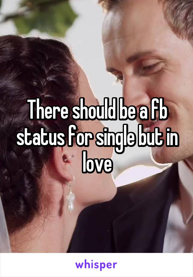 There should be a fb status for single but in love