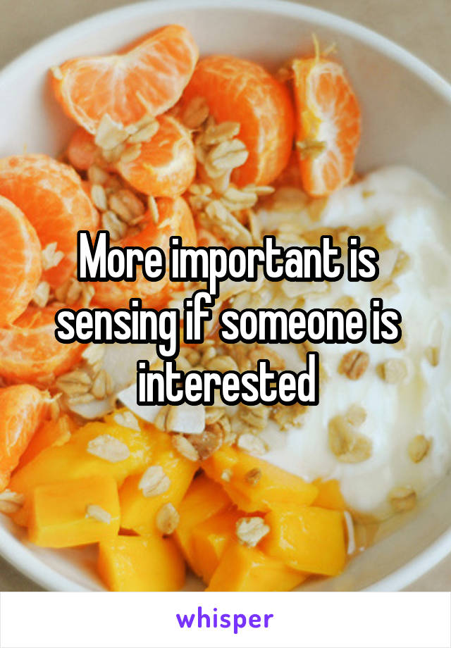 More important is sensing if someone is interested