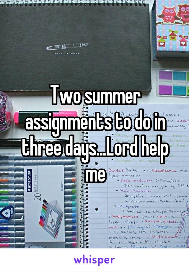 Two summer assignments to do in three days...Lord help me