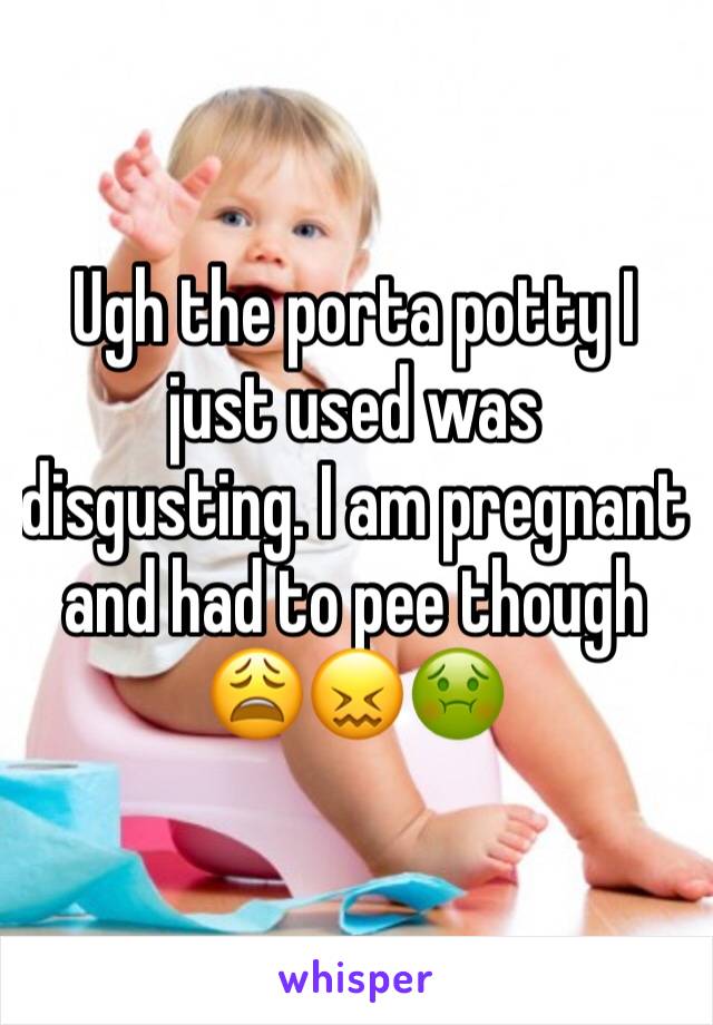 Ugh the porta potty I just used was disgusting. I am pregnant and had to pee though 😩😖🤢