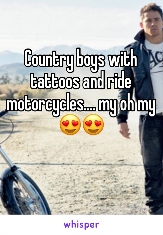 Country boys with tattoos and ride motorcycles.... my oh my 😍😍