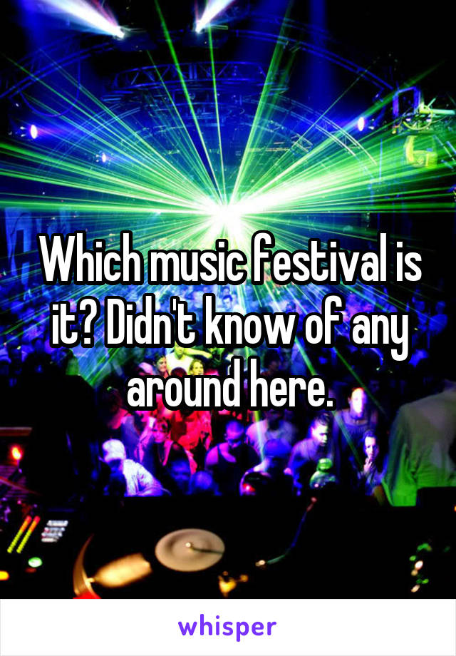 Which music festival is it? Didn't know of any around here.