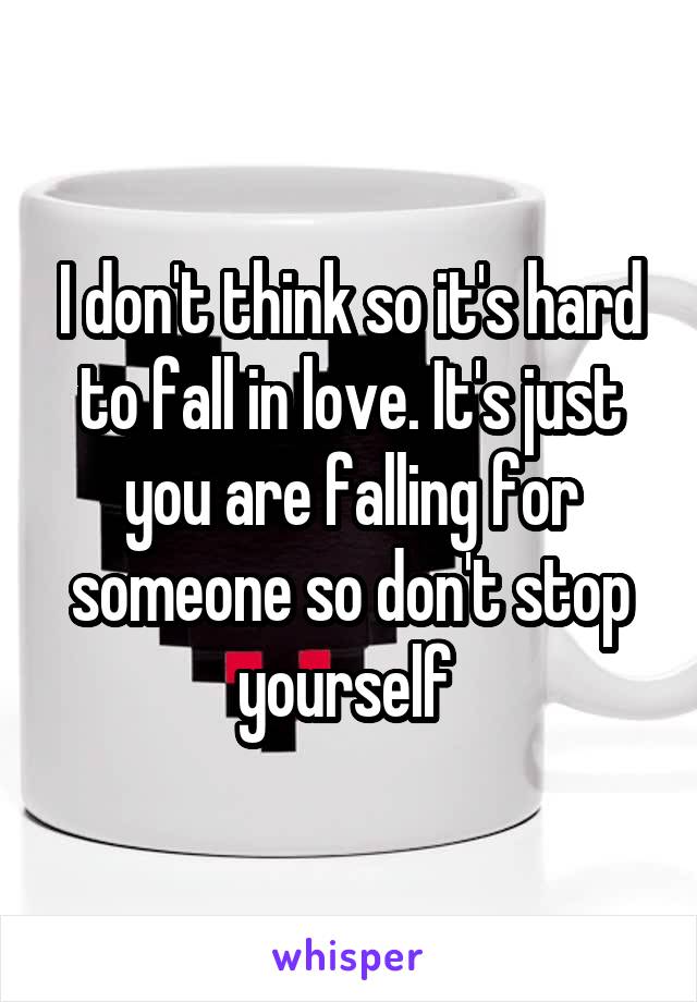 I don't think so it's hard to fall in love. It's just you are falling for someone so don't stop yourself 