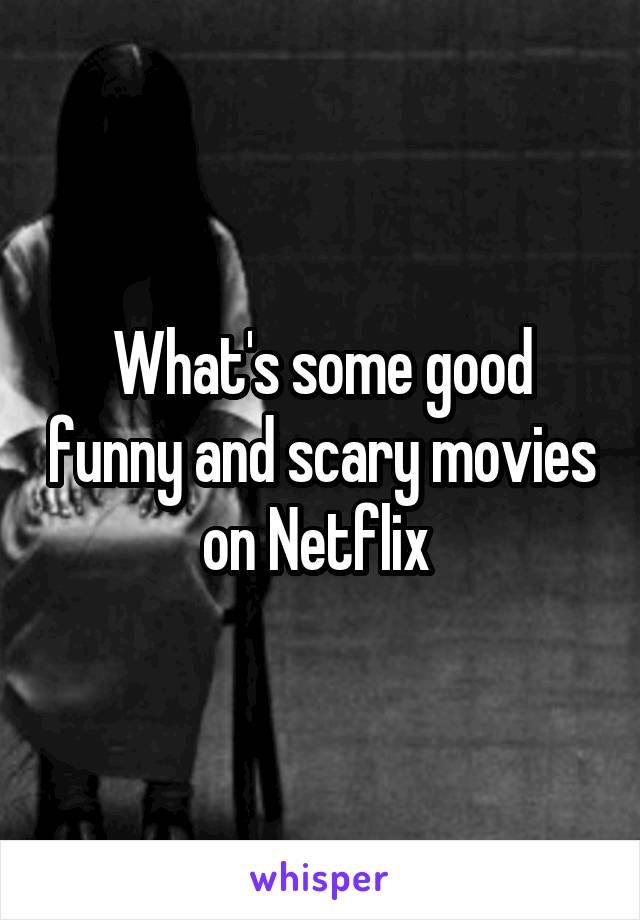 What's some good funny and scary movies on Netflix 