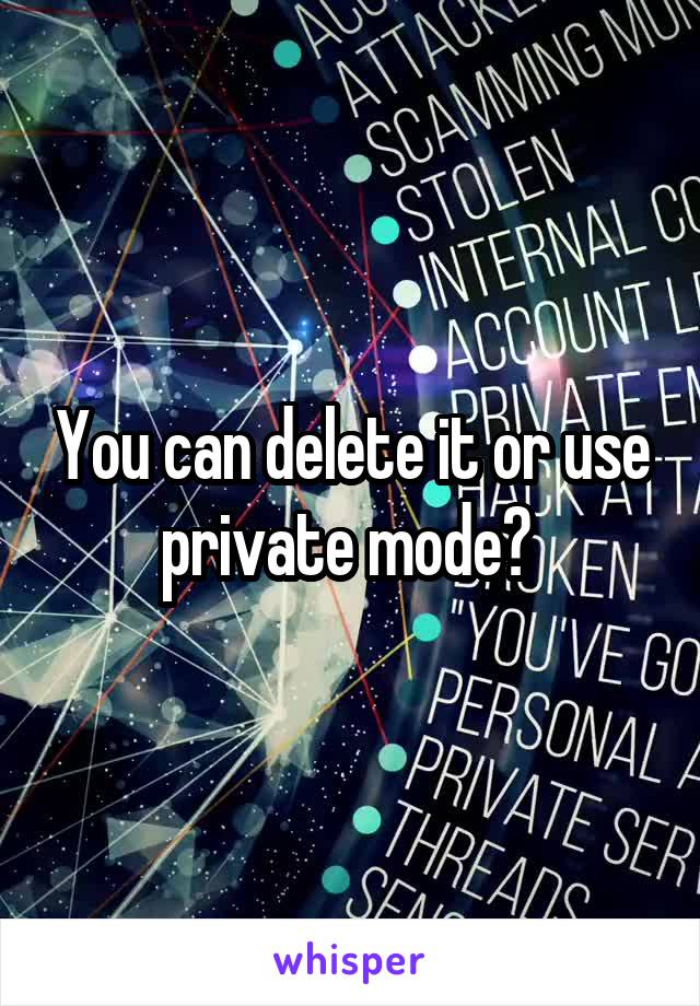 You can delete it or use private mode? 
