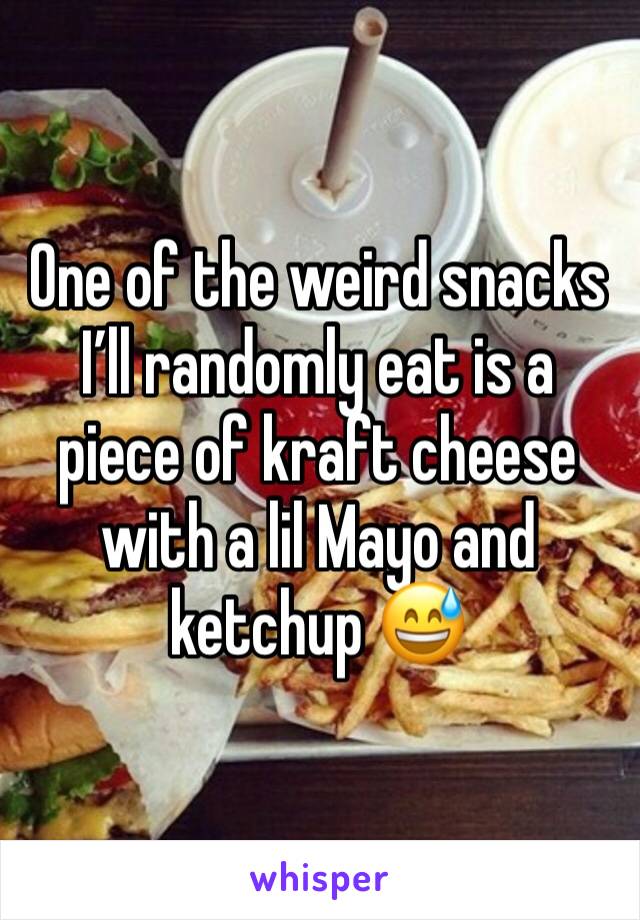 One of the weird snacks I’ll randomly eat is a piece of kraft cheese with a lil Mayo and ketchup 😅
