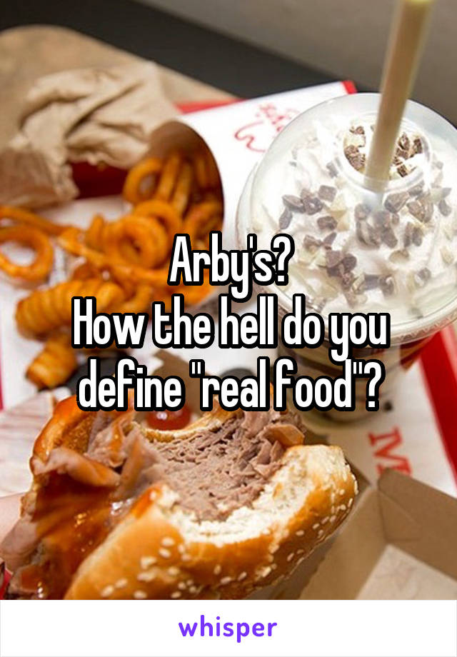Arby's?
How the hell do you define "real food"?