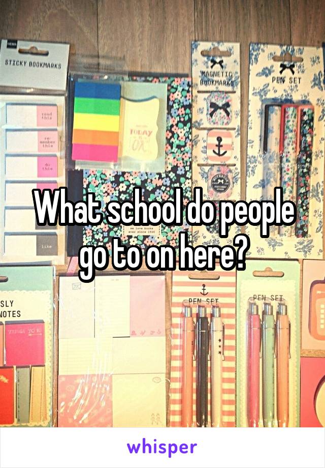 What school do people go to on here?