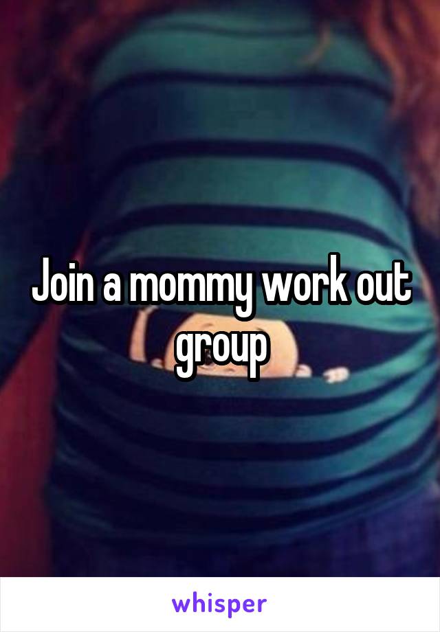 Join a mommy work out group