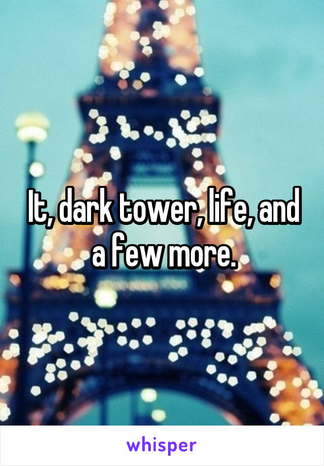 It, dark tower, life, and a few more.