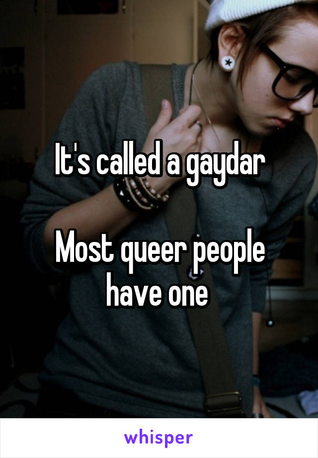 It's called a gaydar

Most queer people have one 