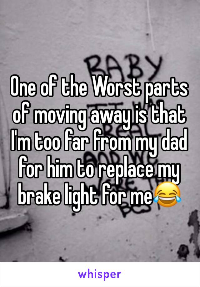 One of the Worst parts of moving away is that I'm too far from my dad for him to replace my brake light for me😂