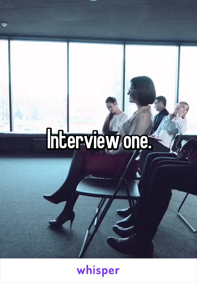 Interview one.