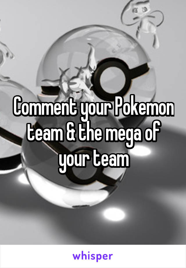 Comment your Pokemon team & the mega of your team