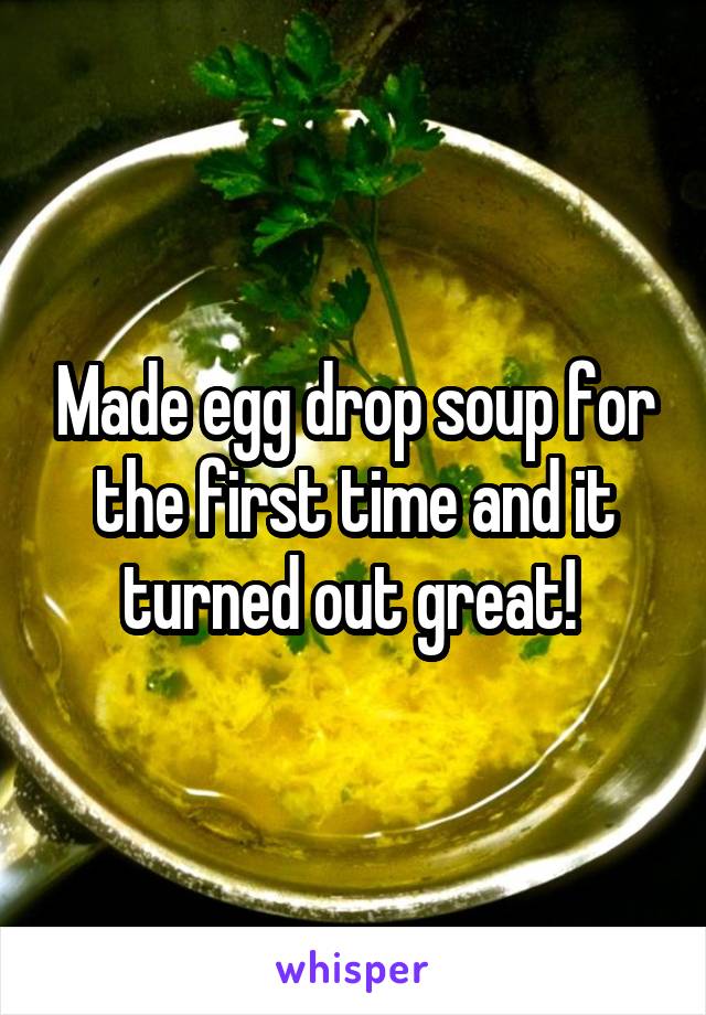 Made egg drop soup for the first time and it turned out great! 