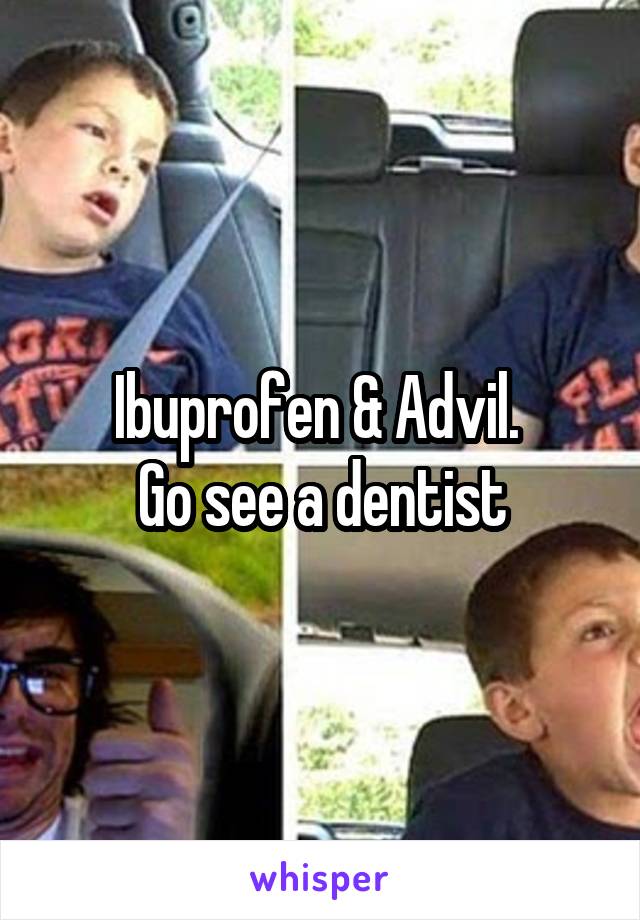 Ibuprofen & Advil. 
Go see a dentist