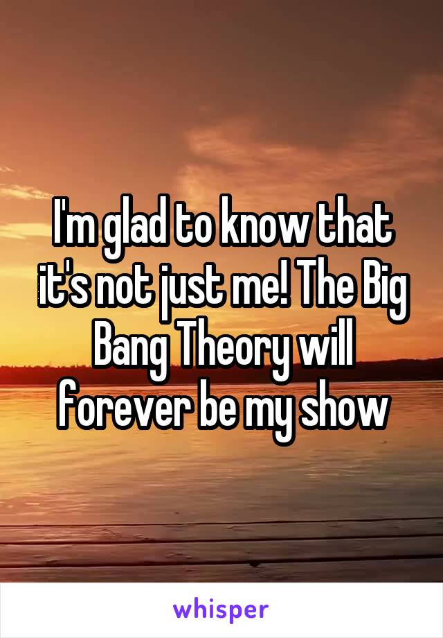 I'm glad to know that it's not just me! The Big Bang Theory will forever be my show