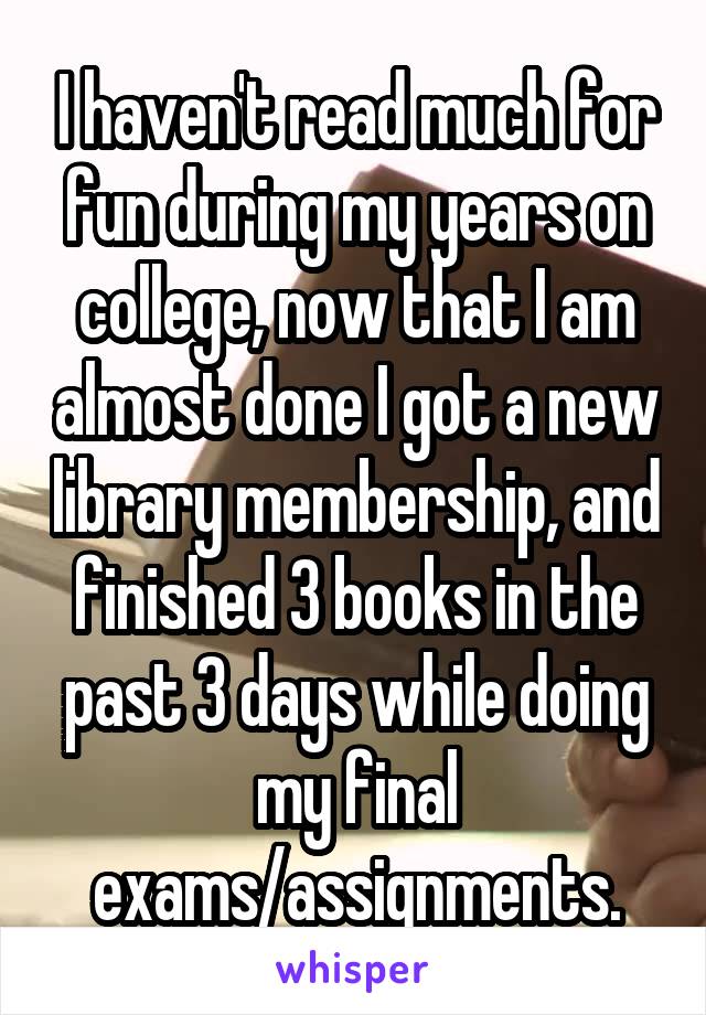 I haven't read much for fun during my years on college, now that I am almost done I got a new library membership, and finished 3 books in the past 3 days while doing my final exams/assignments.