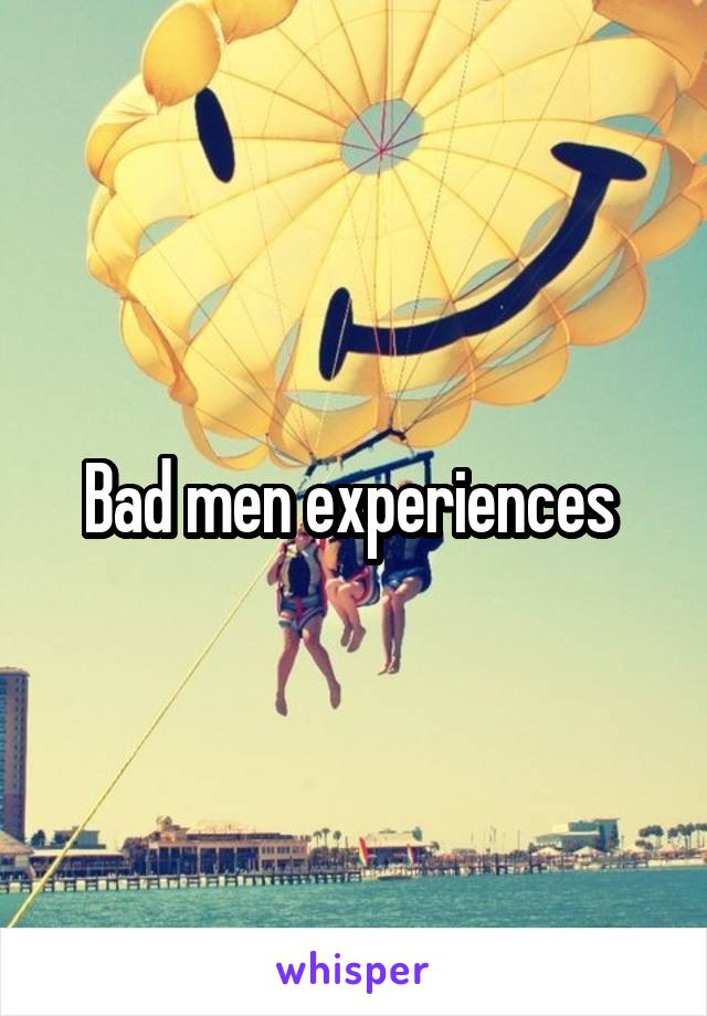 Bad men experiences 