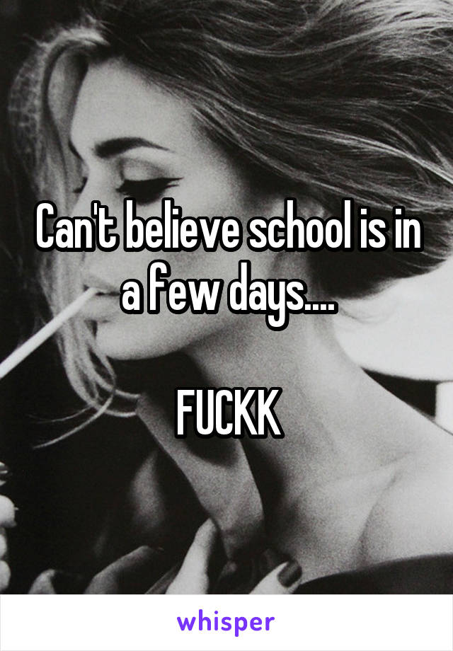 Can't believe school is in a few days....

FUCKK