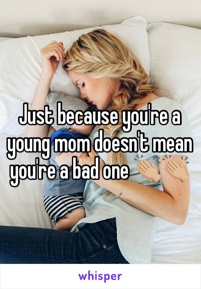 Just because you're a young mom doesn't mean you're a bad one 👏🏼👏🏼