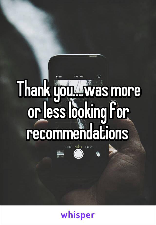 Thank you....was more or less looking for recommendations 