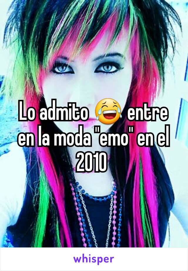 Lo admito 😂 entre en la moda "emo" en el 2010 