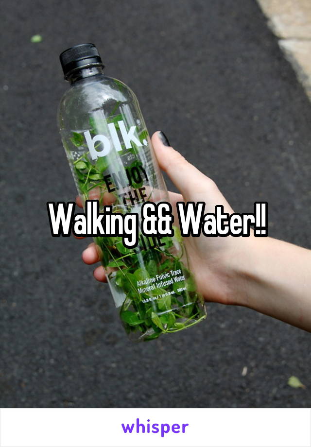 Walking && Water!!