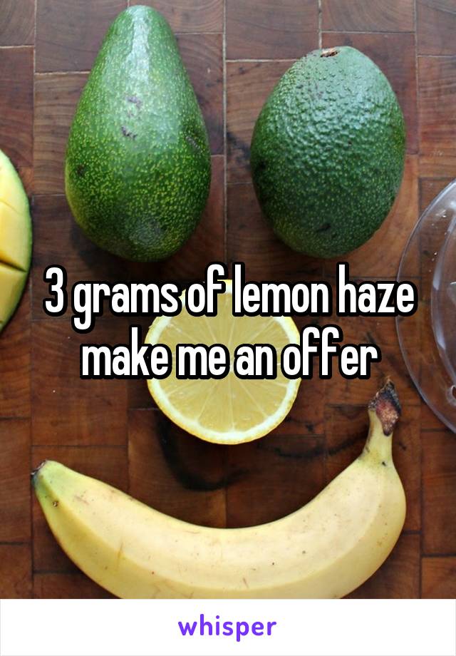 3 grams of lemon haze make me an offer