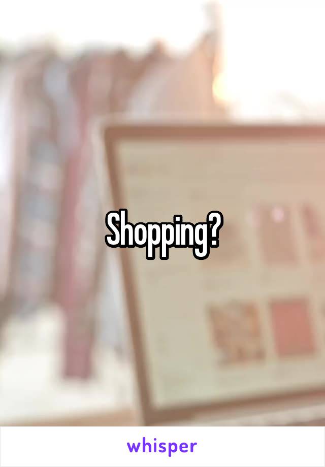 Shopping?