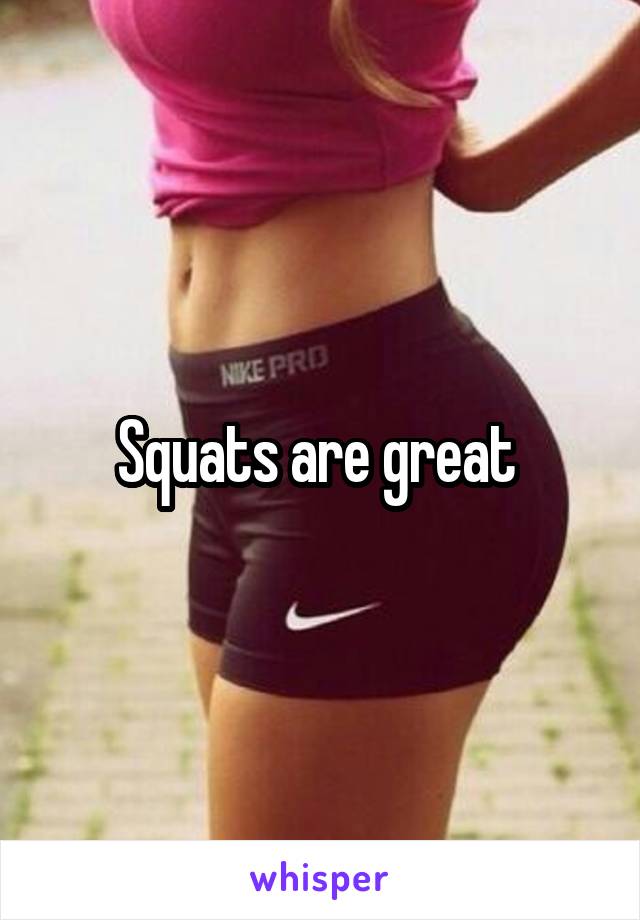 Squats are great 