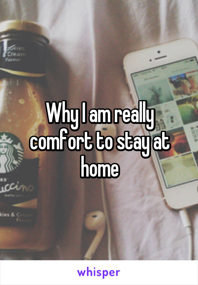 Why I am really comfort to stay at home