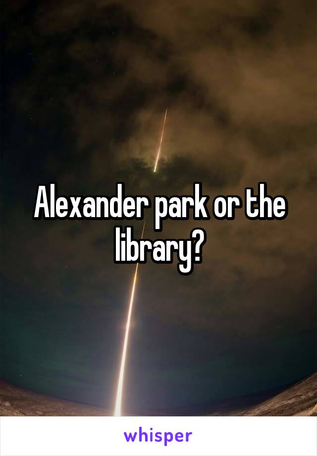 Alexander park or the library?
