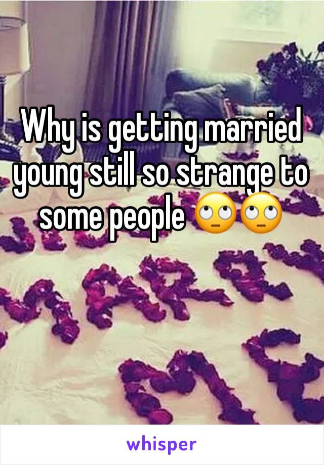 Why is getting married young still so strange to some people 🙄🙄