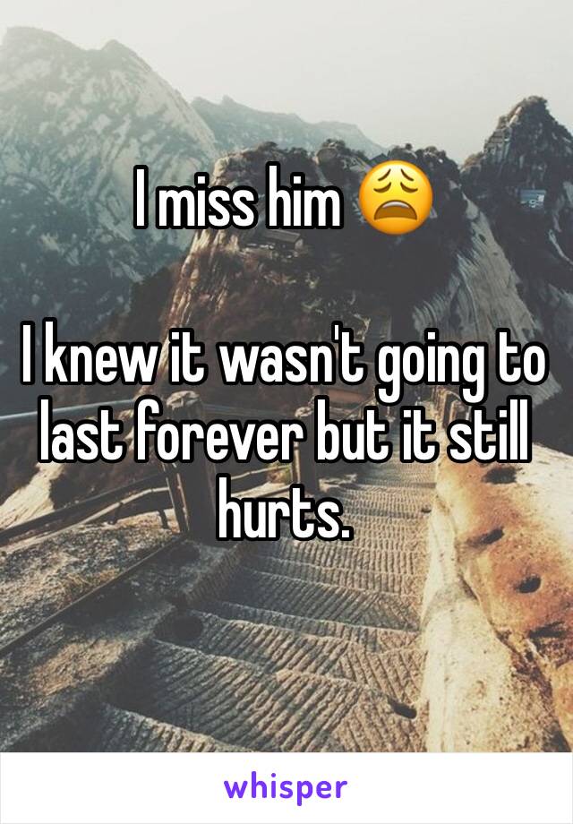 I miss him 😩 

I knew it wasn't going to last forever but it still hurts. 