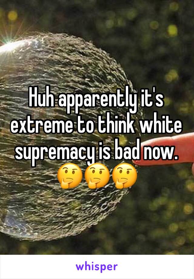 Huh apparently it's extreme to think white supremacy is bad now. 🤔🤔🤔