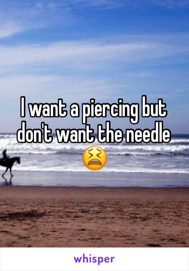 I want a piercing but don't want the needle 😫