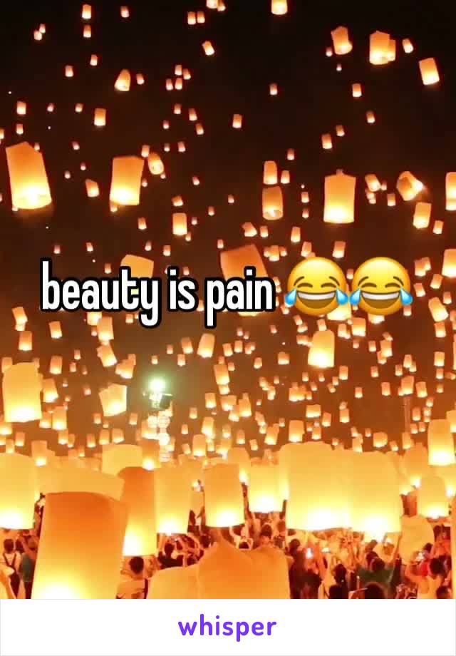 beauty is pain 😂😂