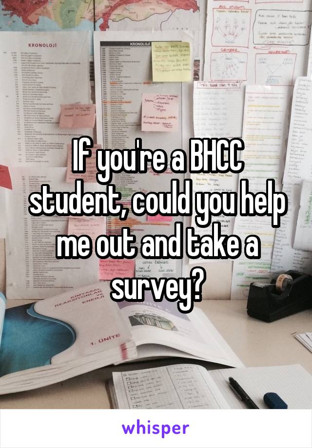 If you're a BHCC student, could you help me out and take a survey?