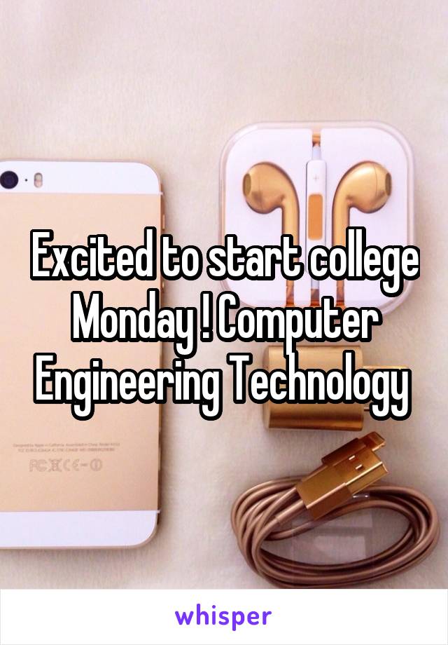 Excited to start college Monday ! Computer Engineering Technology 